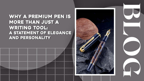 Why a Premium Pen is More Than Just a Writing Tool: A Statement of Elegance and Personality