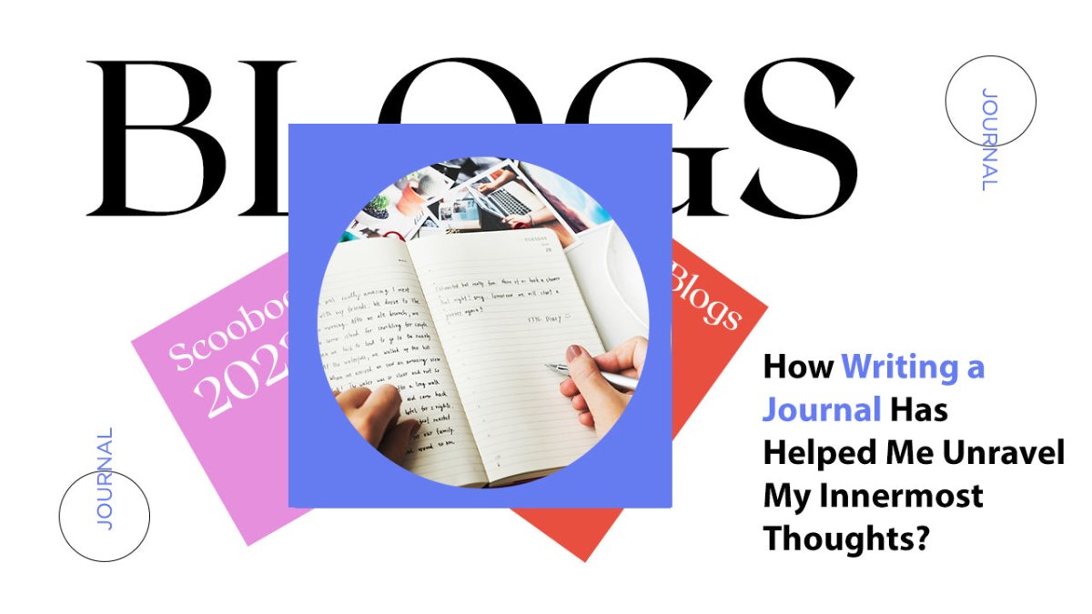 How Writing a Journal Has Helped Me Unravel My Innermost Thoughts - SCOOBOO 