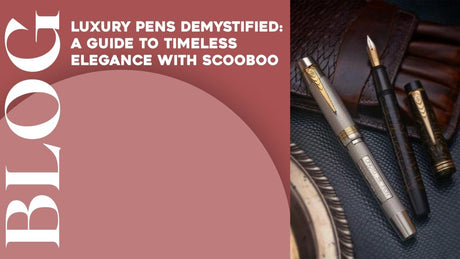 Luxury Pens Demystified: A Guide to Timeless Elegance with Scooboo - SCOOBOO